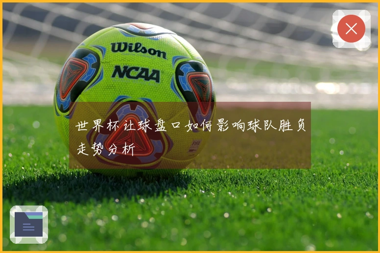 世界杯让球盘口如何影响球队胜负走势分析