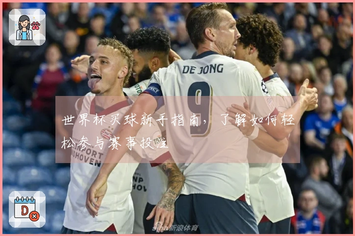 世界杯买球新手指南，了解如何轻松参与赛事投注