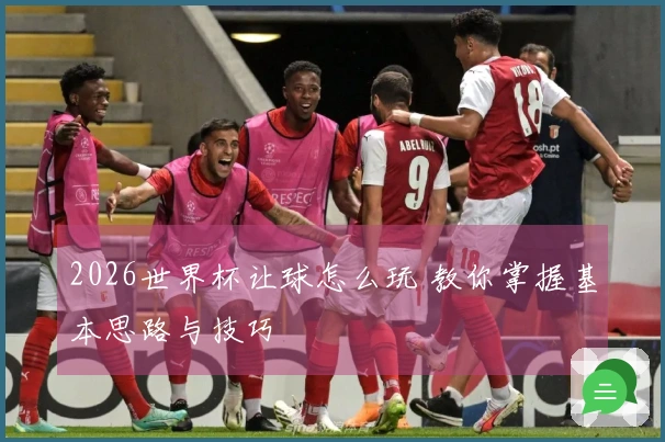 2026世界杯让球怎么玩 教你掌握基本思路与技巧