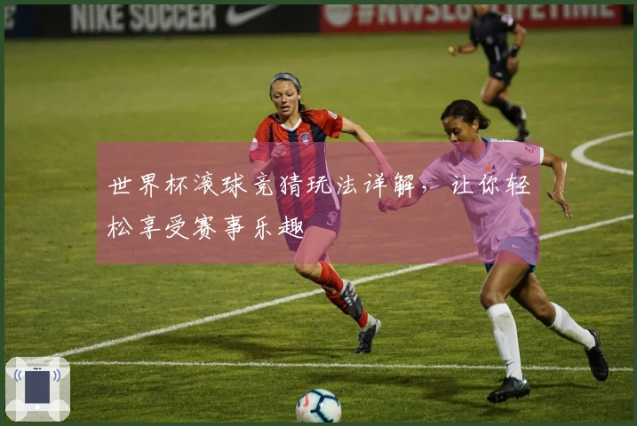 世界杯滚球竞猜玩法详解，让你轻松享受赛事乐趣